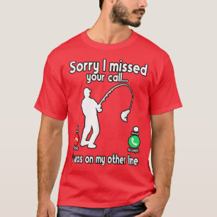 Mens Fishing Sorry I Missed Your Call I Was On My T-Shirt