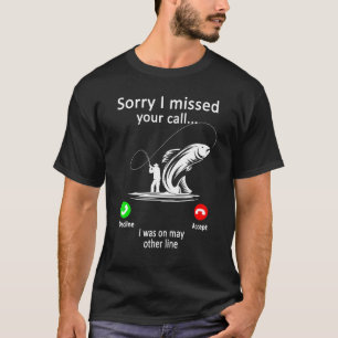 Mens Fishing - Sorry I Missed Your Call Was On Oth T-Shirt