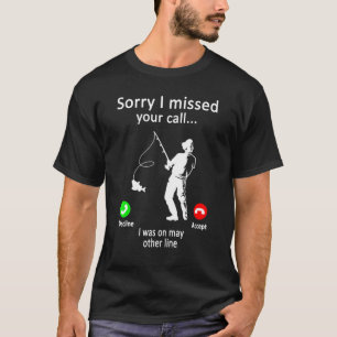 Mens Fishing - Sorry I Missed Your Call Was On Oth T-Shirt