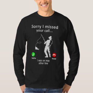 Mens Fishing - Sorry I Missed Your Call Was On Oth T-Shirt
