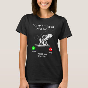 Mens Fishing - Sorry I Missed Your Call Was On Oth T-Shirt