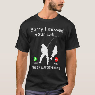 Mens Fishing Sorry I Missed Your Call Was On Other T-Shirt