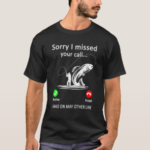 Mens Fishing Sorry I Missed Your Call Was On Other T-Shirt