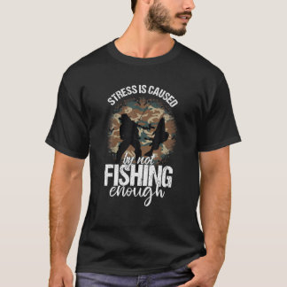 Mens Fishing Stress Is Caused By Not Fishing Enoug T-Shirt