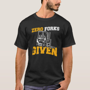 Mens Forklift Operator Zero Forks Give 1 T-Shirt