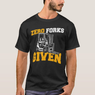 Mens Forklift Operator  Zero Forks Give T-Shirt