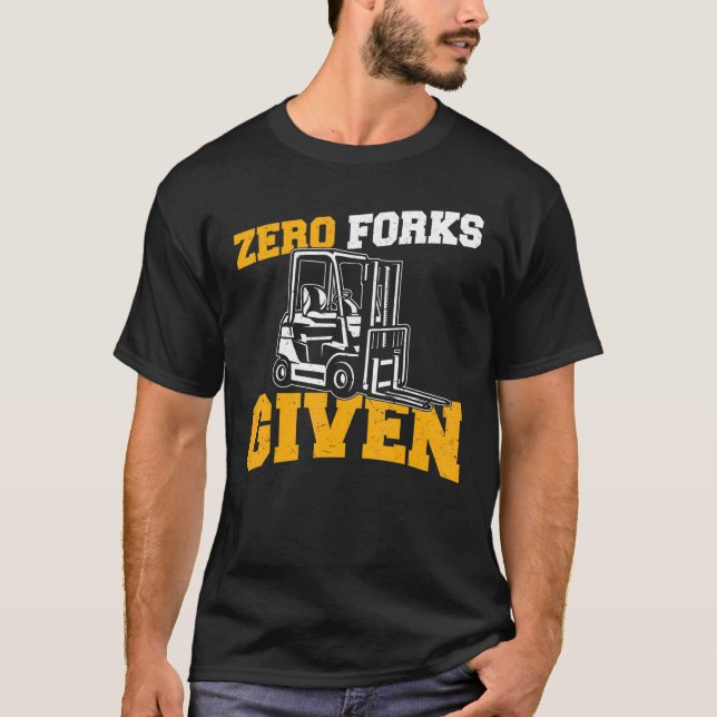 Mens Forklift Operator  Zero Forks Give T-Shirt (Front)