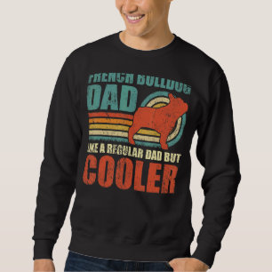 Mens French Bulldog Dad Like A Regular Dad But Coo Sweatshirt