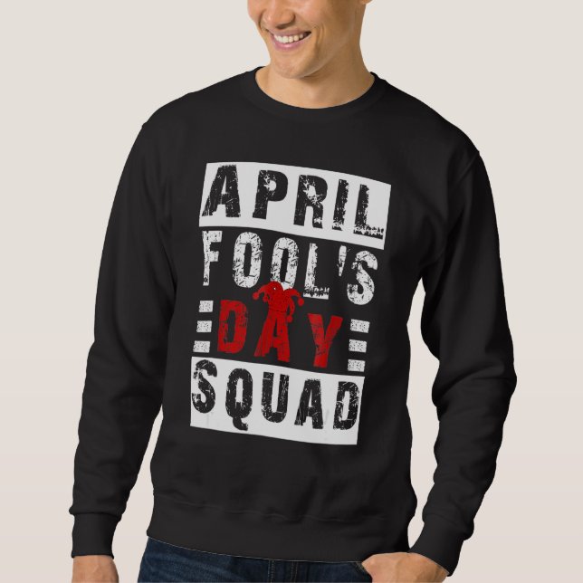 Mens Funny April Fools Day Squad Pranks Quote Apri Sweatshirt (Front)
