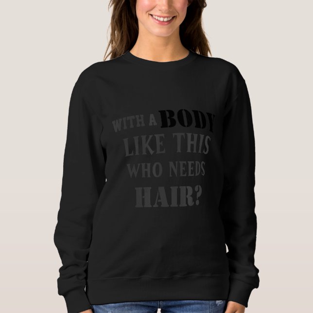Mens Funny Balding With A Body Like This Who Needs Sweatshirt (Front)