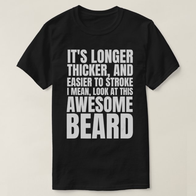 Mens Funny Beard Humour It's Longer Thicker Easier T-Shirt (Design Front)