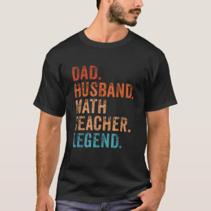 Mens Funny Dad Husband Math Teacher Legend Birthda T-Shirt