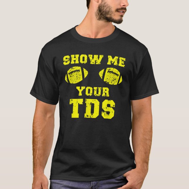 Mens Funny Fantasy Football Show Me Your TDs T-Shirt (Front)
