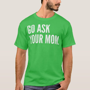 Mens Funny Father's Day Go Ask Your Mum Dad s T-Shirt