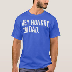 Mens Funny Father's Day Hey Hungry, I'm Dad Dad T-Shirt