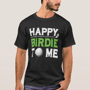 Mens Funny Golf Dad Saying Happy Birdie To Me Cool T-Shirt