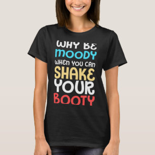 Mens Funny Humour Why Be Moody When Can Shake Boot T-Shirt