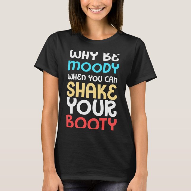 Mens Funny Humour Why Be Moody When Can Shake Boot T-Shirt (Front)