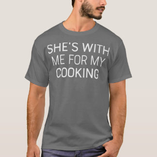 Mens Funny Husband Shes With Me For My Cooking Che T-Shirt
