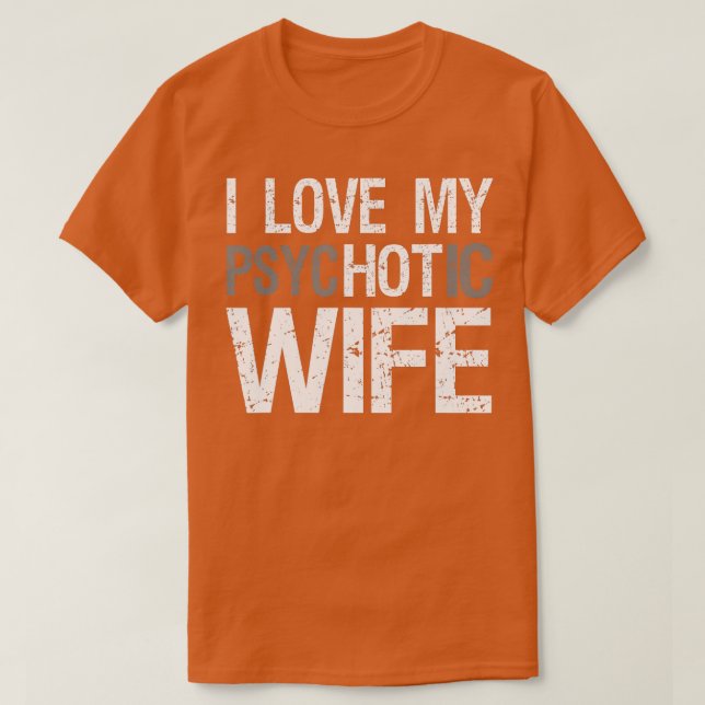 Mens Funny Husband Wife GIfts I Love My psycHOTic  T-Shirt (Design Front)