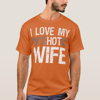 Mens Funny Husband Wife GIfts I Love My psycHOTic  T-Shirt