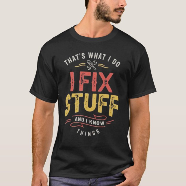 Men's Funny I fix Stuff T-Shirt Mechanic Engineer  (Front)