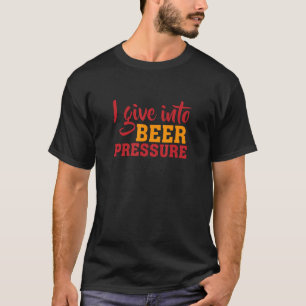 Mens FUNNY I GIVE IN TO BEER PRESSURE UNISEX FOR M T-Shirt
