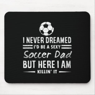 Mens Funny I Never Dreamed I'd Be A Y Soccer Dad F Mouse Pad
