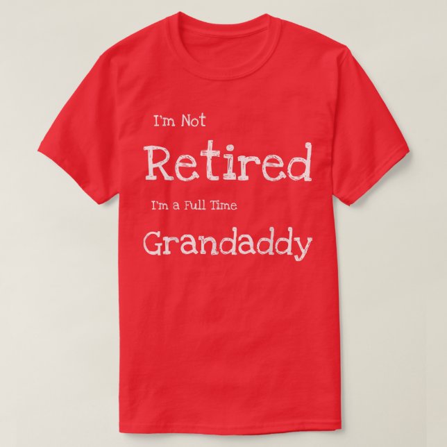 Mens Funny I'm Not Retired I'm a Full Time Grandad T-Shirt (Design Front)