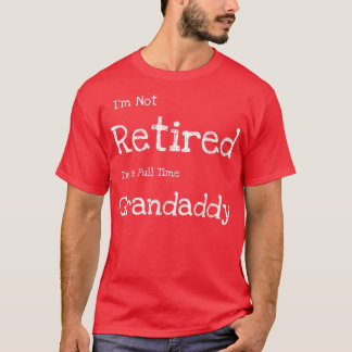 Mens Funny I'm Not Retired I'm a Full Time Grandad T-Shirt