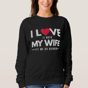 Mens Funny Kayaking  I Love My Wife Sweatshirt