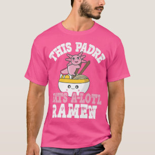 Mens Funny Padre Ramen Axolotl Pun This Padre Eats T-Shirt