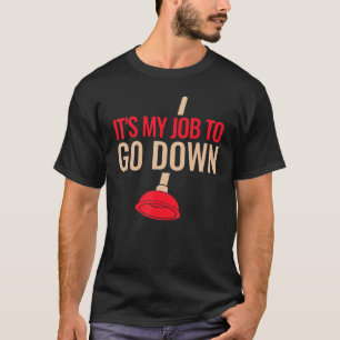 Mens Funny Plumber Plunger It's My Job To Go Down T-Shirt