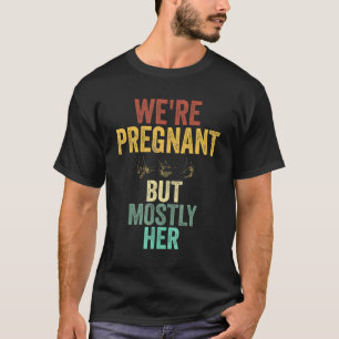 Mens Funny Pregnancy We Are Pregnant But Mostly He T-Shirt