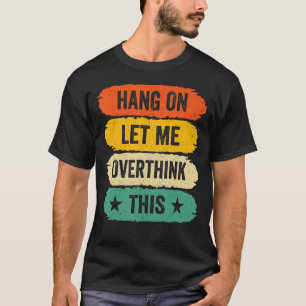 Mens Funny Sarcastic Sayings, Retro Hang On Let Me T-Shirt