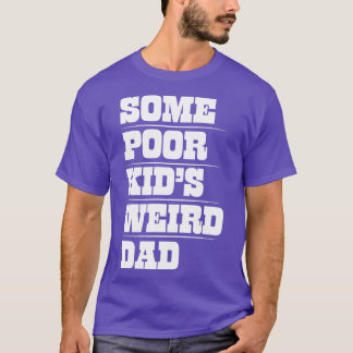 Mens Funny Sarcastic Some Poor Kids Weird Dad desi T-Shirt