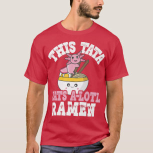 Mens Funny Tata Ramen Axolotl Pun This Tata Eats A T-Shirt