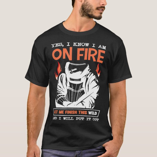 Mens Funny Welding Quote I Know I'm On Fire Welder T-Shirt (Front)