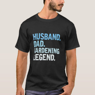Mens Gardening Dad Husband Dad Gardening Legend Fa T-Shirt