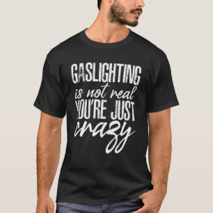 Mens Gaslighting Is Not Real Quote You're Crazy Q T-Shirt