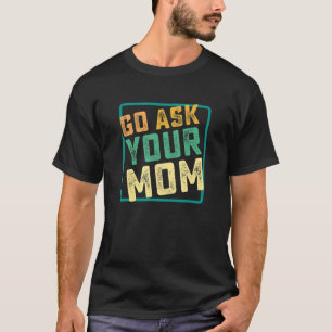 Mens Go Ask Your Mum Fathers Day Ideas Hilarious T-Shirt