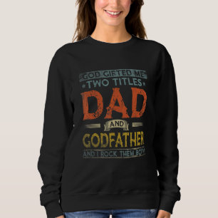 Mens God Ed Me Two Titles Dad And Godfather Father Sweatshirt
