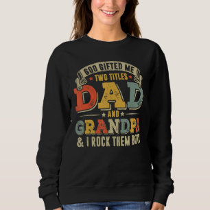 Mens God Ed Me Two Titles Dad And Grandpa Funny Fa Sweatshirt