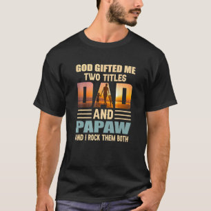 Mens God Ed Me Two Titles Dad And Papaw Papa Fathe T-Shirt