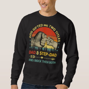 Mens God Ed Me Two Titles Dad Step Dad And I Rock Sweatshirt