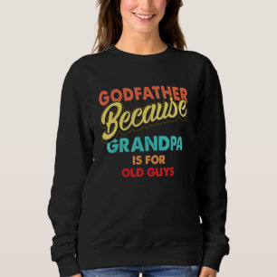 Mens Godfather Because Grandpa Is For Old Guys Vin Sweatshirt