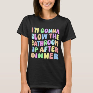 Mens gonna blow the bathroom up after dinner retro T-Shirt