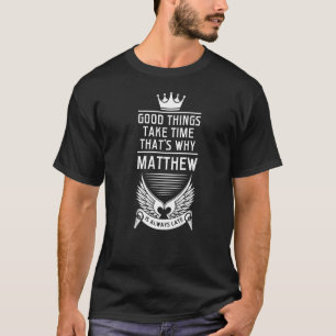Mens good things take time that's why Matthew Matt T-Shirt