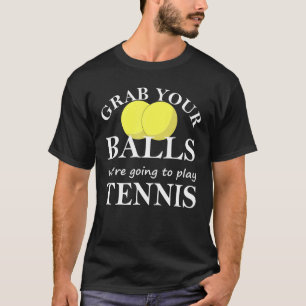Mens Grab Your Balls Were Going To Play Tennis Pla T-Shirt