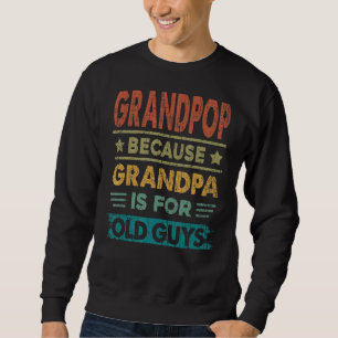 Mens Grandpop Because Grandpa Is For Old Guys Fat Sweatshirt